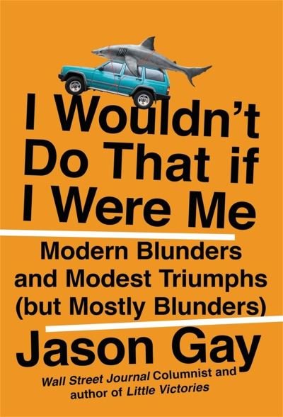 Cover for Jason Gay · I Wouldn't Do That If I Were Me: Modern Blunders and Modest Triumphs (but Mostly Blunders) (Hardcover Book) (2022)