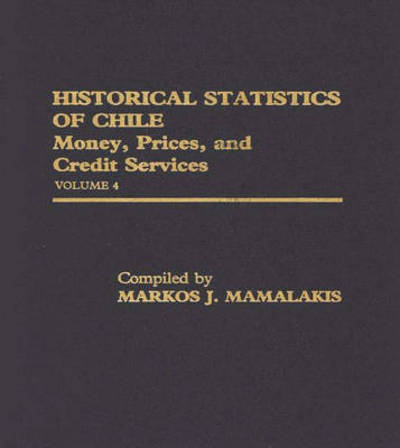 Cover for Historical Statistics of Chile, Volume IV: Money, Prices and Credit Services (Hardcover Book) (1983)