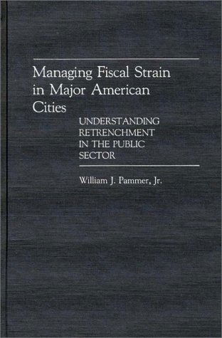 Cover for William Pammer · Managing Fiscal Strain in Major American Cities: Understanding Retrenchment in the Public Sector (Hardcover Book) (1990)