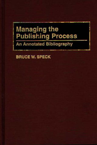 Cover for Bruce W. Speck · Managing the Publishing Process: An Annotated Bibliography - Bibliographies and Indexes in Mass Media and Communications (Hardcover Book) [Annotated edition] (1995)