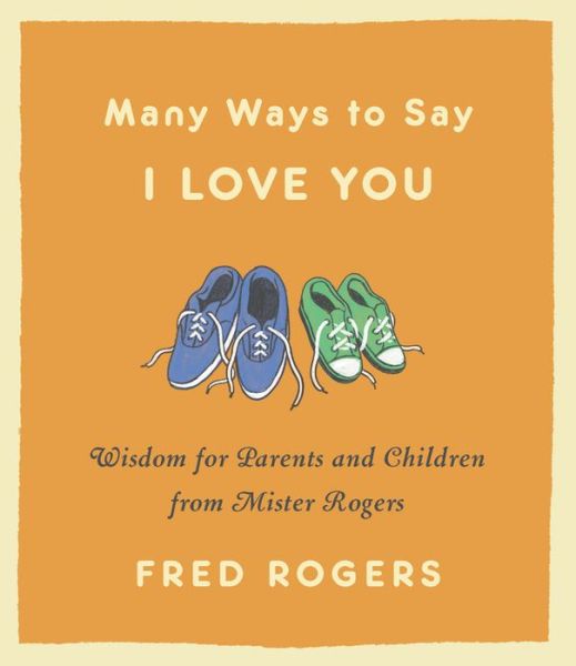 Many Ways to Say I Love You (Revised): Wisdom for Parents and Children from Mister Rogers - Fred Rogers - Livros - Little, Brown & Company - 9780316492560 - 26 de setembro de 2019