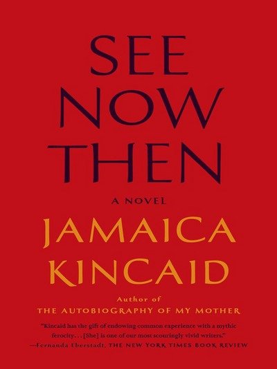 Cover for Jamaica Kincaid · See Now Then: a Novel (Hardcover Book) (2013)