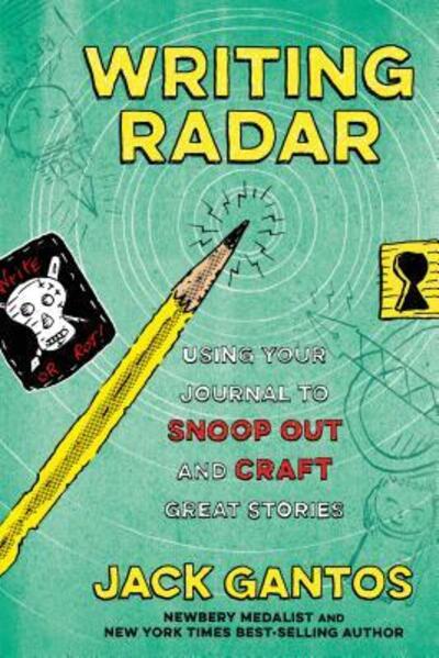 Cover for Jack Gantos · Writing Radar: Using Your Journal to Snoop Out and Craft Great Stories (Hardcover Book) [First edition. edition] (2017)