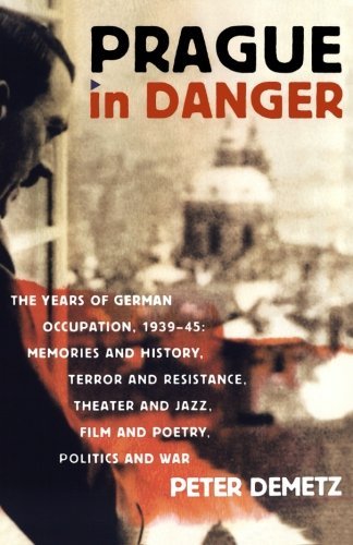Cover for Peter Demetz · Prague in Danger: the Years of German Occupation, 1939-45: Memories and History, Terror and Resistance, Theater and Jazz, Film and Poetry, Politics and War (Pocketbok) [First edition] (2009)