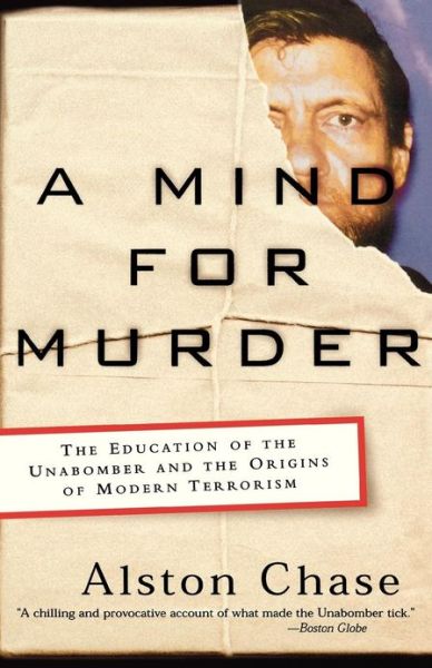 A Mind for Murder: The Education of the Unabomber and the Origins of Modern Terrorism - Alston Chase - Books - WW Norton & Co - 9780393325560 - July 20, 2004