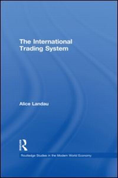 The International Trading System - Routledge Studies in the Modern World Economy - Alice Landau - Books - Taylor & Francis Ltd - 9780415322560 - February 3, 2005