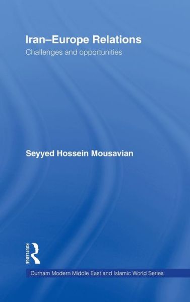 Iran-Europe Relations: Challenges and Opportunities - Durham Modern Middle East and Islamic World Series - Seyyed Hossein Mousavian - Książki - Taylor & Francis Ltd - 9780415447560 - 22 maja 2008