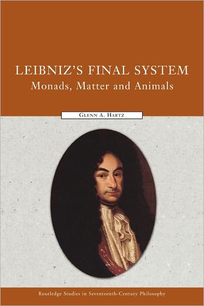 Cover for Glenn A. Hartz · Leibniz's Final System: Monads, Matter, and Animals - Routledge Studies in Seventeenth-Century Philosophy (Paperback Book) (2010)