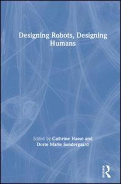 Cover for Cathrine Hasse · Designing Robots, Designing Humans (Hardcover bog) (2019)