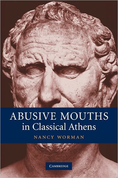 Cover for Worman, Nancy (Barnard College, Columbia University) · Abusive Mouths in Classical Athens (Paperback Bog) (2011)