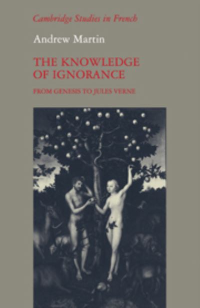 Cover for Andrew Martin · The Knowledge of Ignorance: From Genesis to Jules Verne - Cambridge Studies in French (Hardcover Book) (1985)