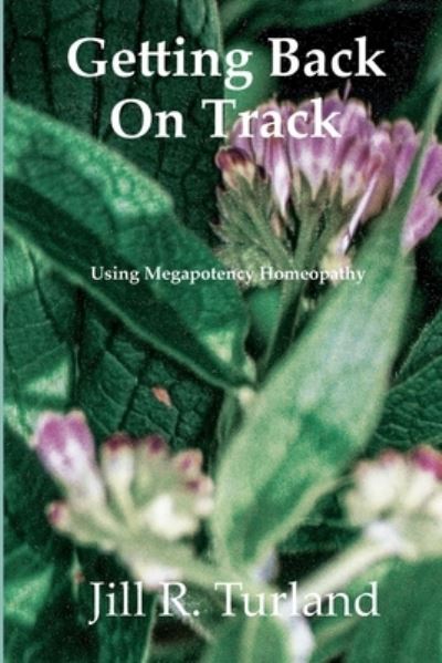 Getting Back On Track: Using Megapotency Homeopathy - Jill R Turland - Books - Polaris Interstellar Digital Marketing - 9780578935560 - June 14, 2021