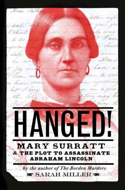 Cover for Sarah Miller · Hanged!: Mary Surratt and the Plot to Assassinate Abraham Lincoln (Inbunden Bok) (2022)