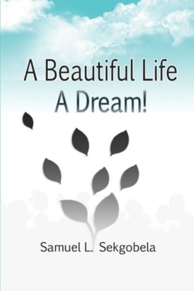 Cover for Samuel Lehlaba Sekgobela · A Beautiful Life, A Dream! (Paperback Book) (2022)