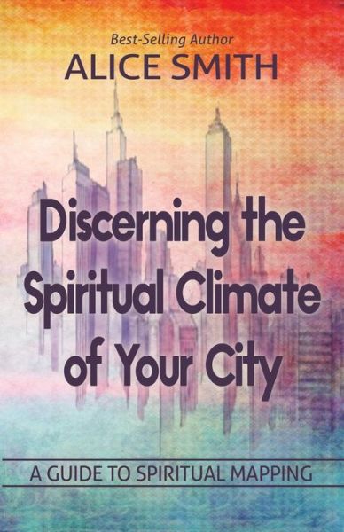 Cover for Alice Smith · Discerning The Spiritual Climate Of Your City: A Guide to Understanding Spiritual Mapping (Pocketbok) (2018)