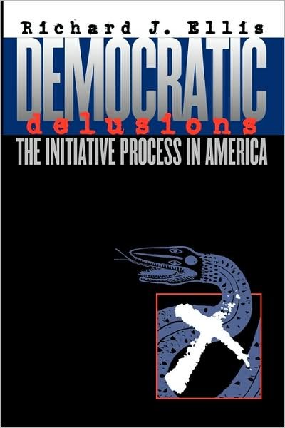 Cover for Richard J. Ellis · Democratic Delusions: The Initiative Process in America - Studies in Government and Public Policy (Paperback Bog) (2002)
