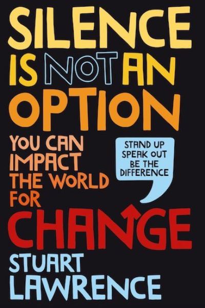 Silence is Not An Option: You can impact the world for change - Stuart Lawrence - Books - Scholastic - 9780702310560 - April 1, 2021