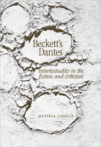 Cover for Daniela Caselli · Beckett's Dantes: Intertextuality in the Fiction and Criticism (Hardcover Book) [Annotated edition] (2006)