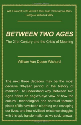 Between Two Ages : the 21st Century and the Crisis of Meaning - William Van Dusen Wishard - Bøker - Xlibris - 9780738836560 - 1. desember 2000