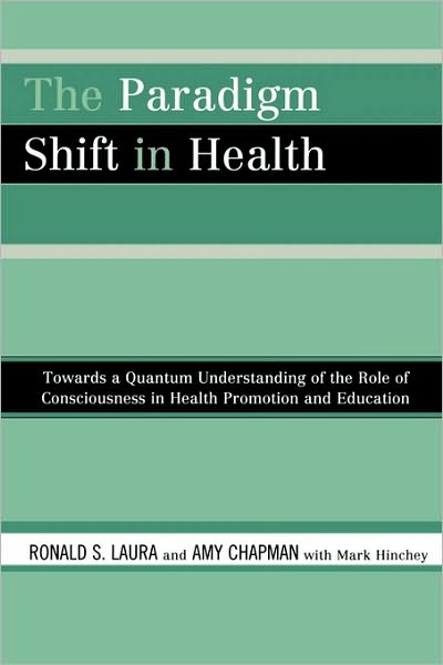 Cover for Ronald S. Laura · The Paradigm Shift in Health: Towards a Quantum Understanding of the Role of Consciousness in Health Promotion and Education (Paperback Book) (2009)
