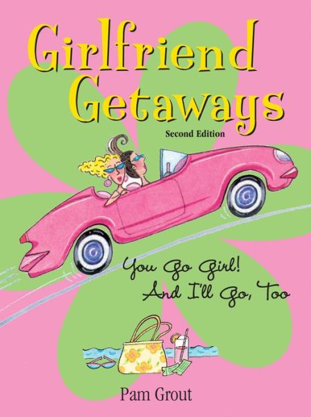 Girlfriend Getaways: You Go Girl! and I'll Go, Too - Pam Grout - Books - Insider's Guide - 9780762736560 - July 1, 2005