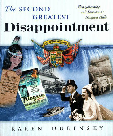 The Second Greatest Disappointment: Honeymooners, Heterosexuality, and the Tourist Industry at Niagara Falls - Karen Dubinsky - Books - Rutgers University Press - 9780813526560 - May 1, 1999