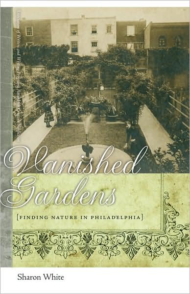 Cover for Sharon White · Vanished Gardens: Finding Nature in Philadelphia (Hardcover Book) (2008)