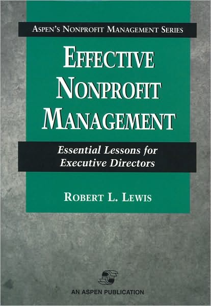 Effective Nonprofit Management: Essential Lessons for Executive Directors - Robert Lewis - Books - Aspen Publishers Inc.,U.S. - 9780834220560 - June 12, 2001