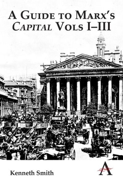 A Guide to Marx's 'Capital' Vols I–III - Key Issues in Modern Sociology - Kenneth Smith - Books - Anthem Press - 9780857285560 - November 15, 2012