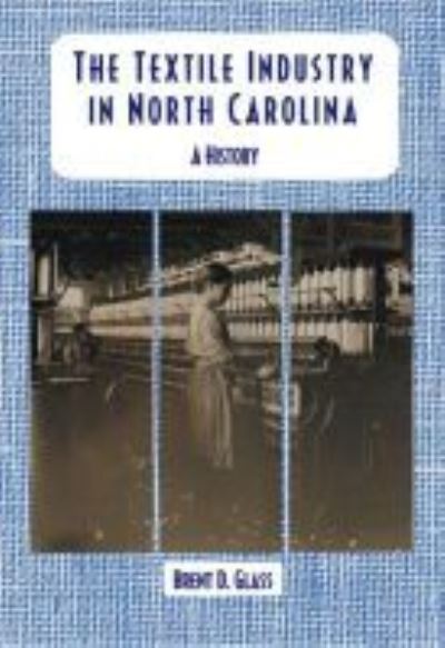 Cover for Brent D. Glass · The Textile Industry in North Carolina: A History (Paperback Book) (1992)