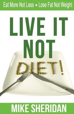 Cover for Mike Sheridan · Live It Not Diet!: Eat More Not Less. Lo (Paperback Bog) (2015)