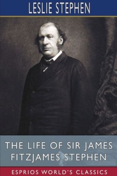 Leslie Stephen · The Life of Sir James Fitzjames Stephen (Esprios Classics) (Paperback Book) (2024)