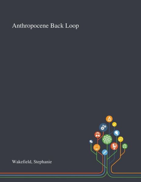 Cover for Stephanie Wakefield · Anthropocene Back Loop (Paperback Book) (2020)