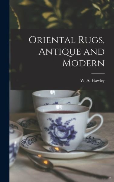 Oriental Rugs, Antique and Modern - W a (Walter Augustus) 1863 Hawley - Livros - Hassell Street Press - 9781013422560 - 9 de setembro de 2021