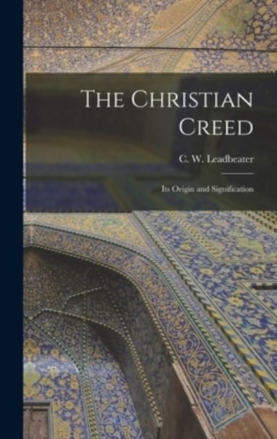 Cover for C W (Charles Webster) Leadbeater · The Christian Creed (Hardcover Book) (2021)