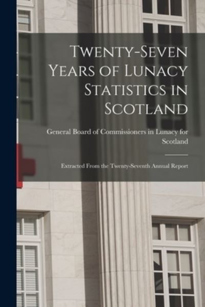 Cover for General Board of Commissioners in Lun · Twenty-seven Years of Lunacy Statistics in Scotland (Paperback Book) (2021)