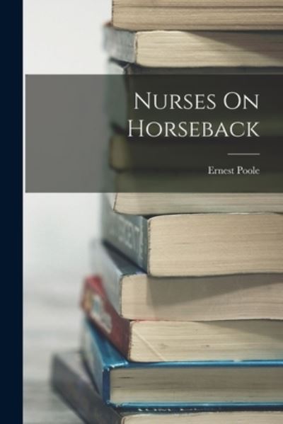 Cover for Ernest Poole · Nurses On Horseback (Paperback Book) (2022)