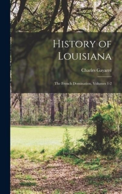 Cover for Charles Gayarré · History of Louisiana (Book) (2022)