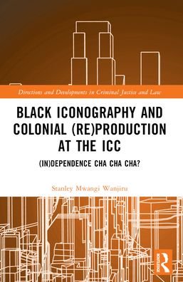 Stanley Mwangi Wanjiru · Black Iconography and Colonial (re)production at the ICC: (In)dependence Cha Cha Cha? - Directions and Developments in Criminal Justice and Law (Paperback Bog) (2024)