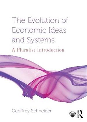 Cover for Schneider, Geoffrey (Bucknell University, USA) · The Evolution of Economic Ideas and Systems: A Pluralist Approach - Routledge Pluralist Introductions to Economics (Paperback Book) (2025)