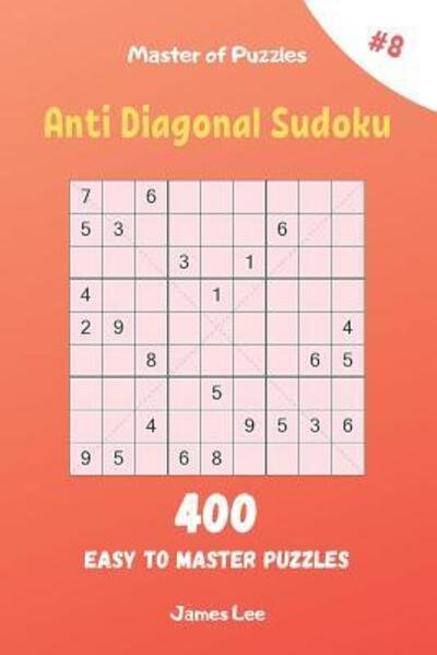 Cover for James Lee · Master of Puzzles - Anti Diagonal Sudoku 400 Easy to Master Puzzles vol.8 (Taschenbuch) (2019)