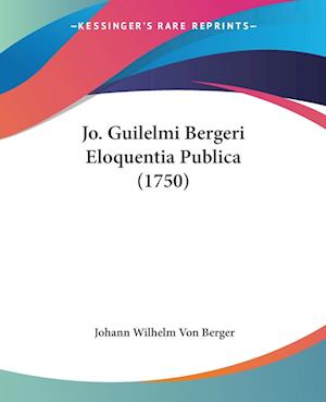 Cover for Johann Wilhelm Von Berger · Jo. Guilelmi Bergeri Eloquentia Publica (1750) (Paperback Book) (2009)