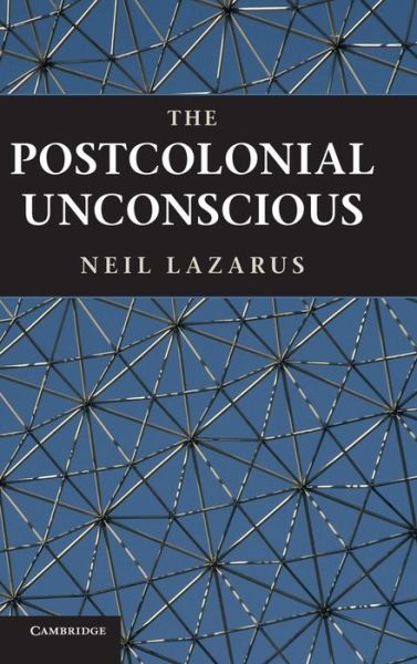 Cover for Lazarus, Neil (University of Warwick) · The Postcolonial Unconscious (Hardcover Book) (2011)