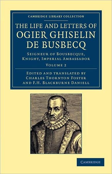 Cover for Ogier Ghislain de Busbecq · The Life and Letters of Ogier Ghiselin de Busbecq: Seigneur of Bousbecque, Knight, Imperial Ambassador - Cambridge Library Collection - European History (Taschenbuch) (2012)