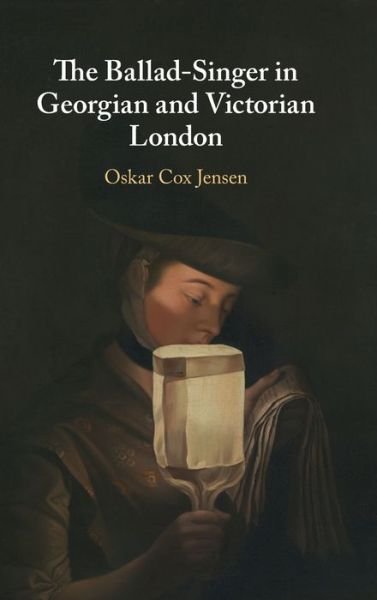 Cover for Cox Jensen, Oskar (University of East Anglia) · The Ballad-Singer in Georgian and Victorian London (Hardcover bog) (2021)