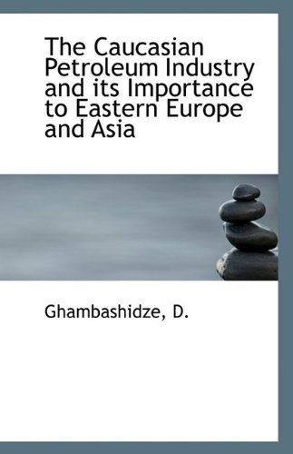 Cover for Ghambashidze D. · The Caucasian Petroleum Industry and Its Importance to Eastern Europe and Asia (Pocketbok) (2009)