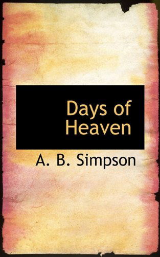 Days of Heaven - A. B. Simpson - Books - BiblioLife - 9781117191560 - November 13, 2009