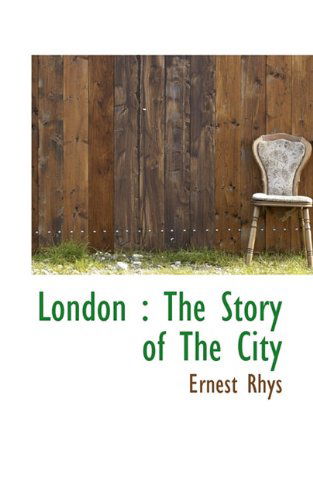 Cover for Ernest Rhys · London: the Story of the City (Paperback Book) (2009)