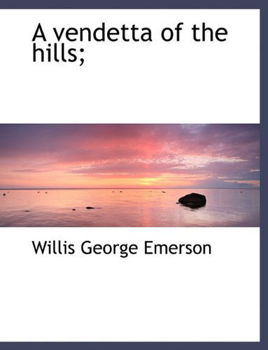 A Vendetta of the Hills; - Willis George Emerson - Books - BiblioLife - 9781117964560 - April 4, 2010