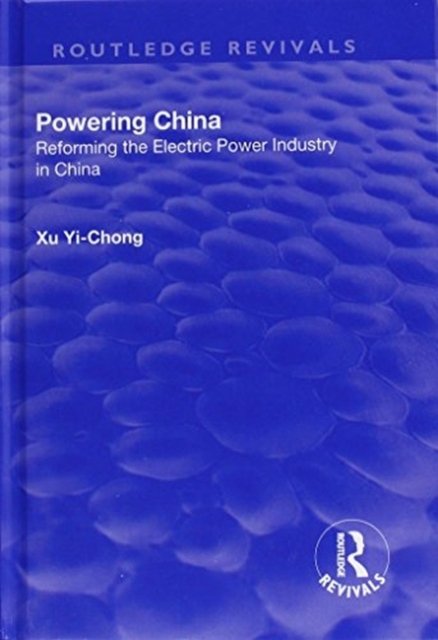 Cover for Xu Yi-chong · Powering China: Reforming the Electric Power Industry in China - Routledge Revivals (Hardcover Book) (2017)